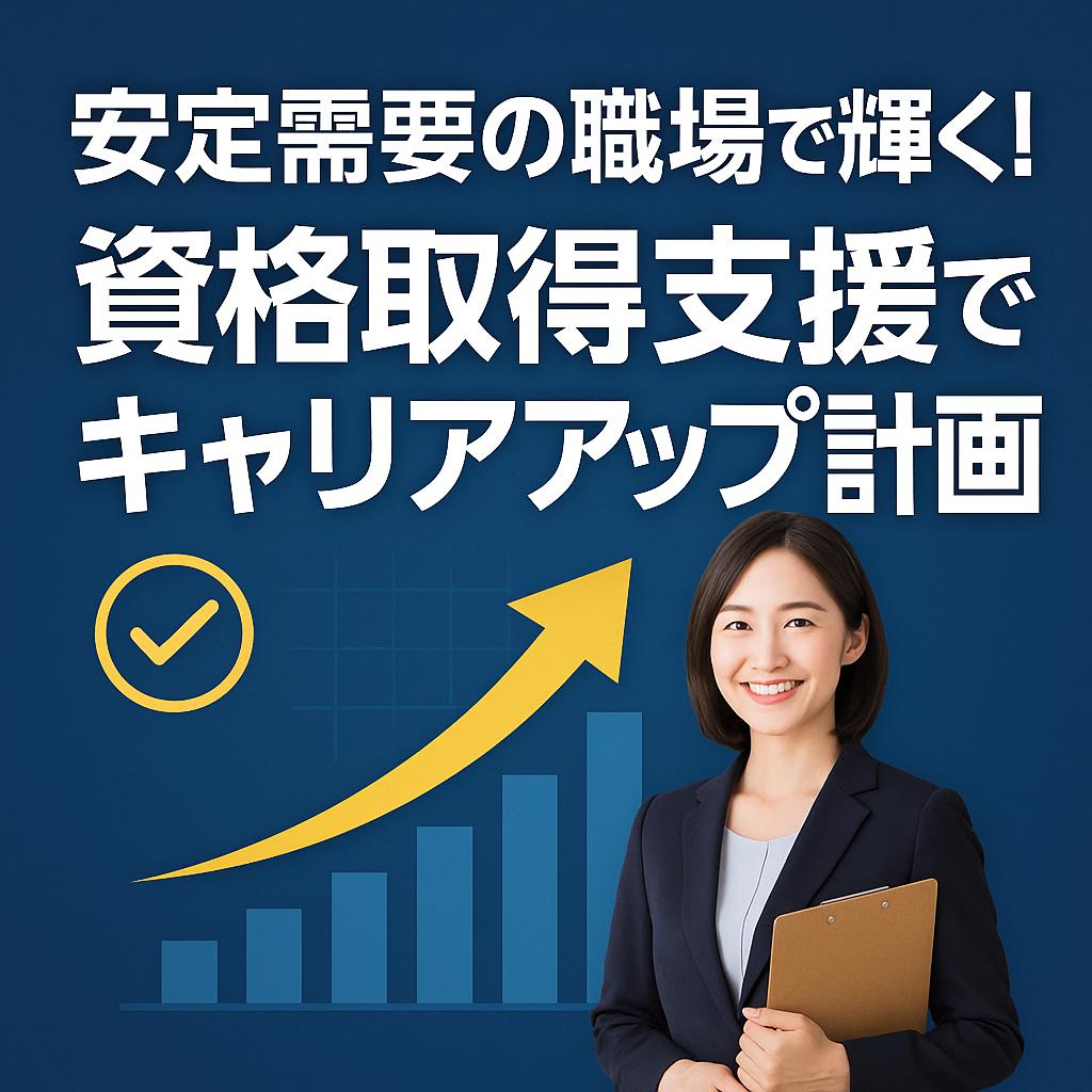 安定需要の職場で輝く！資格取得支援でキャリアアップ計画
